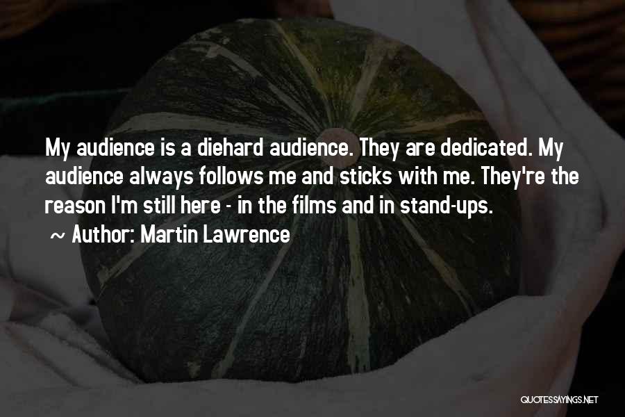 Martin Lawrence Quotes: My Audience Is A Diehard Audience. They Are Dedicated. My Audience Always Follows Me And Sticks With Me. They're The