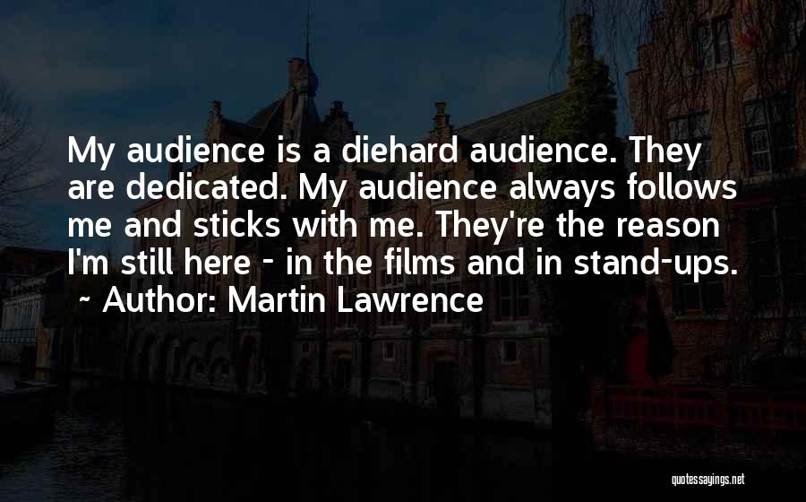 Martin Lawrence Quotes: My Audience Is A Diehard Audience. They Are Dedicated. My Audience Always Follows Me And Sticks With Me. They're The