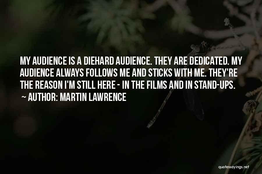 Martin Lawrence Quotes: My Audience Is A Diehard Audience. They Are Dedicated. My Audience Always Follows Me And Sticks With Me. They're The