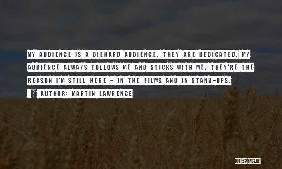 Martin Lawrence Quotes: My Audience Is A Diehard Audience. They Are Dedicated. My Audience Always Follows Me And Sticks With Me. They're The