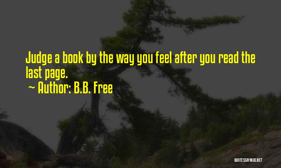B.B. Free Quotes: Judge A Book By The Way You Feel After You Read The Last Page.