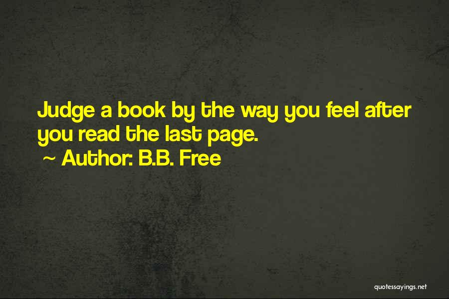 B.B. Free Quotes: Judge A Book By The Way You Feel After You Read The Last Page.