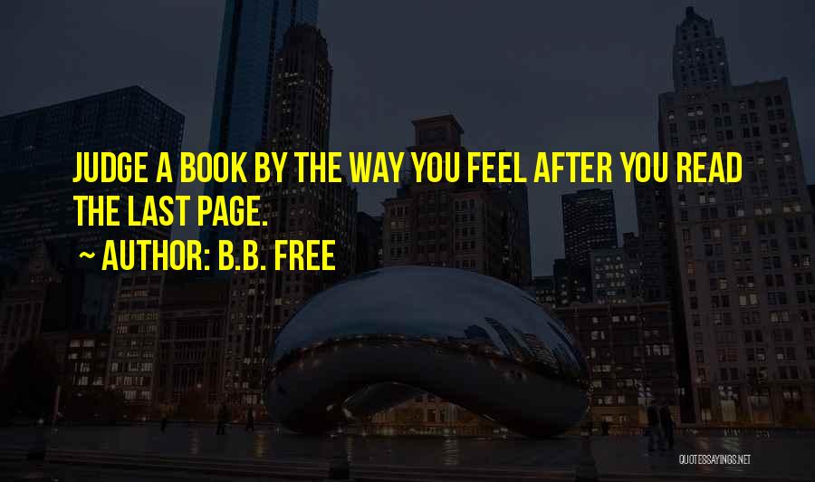 B.B. Free Quotes: Judge A Book By The Way You Feel After You Read The Last Page.