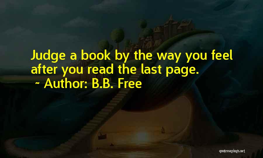 B.B. Free Quotes: Judge A Book By The Way You Feel After You Read The Last Page.