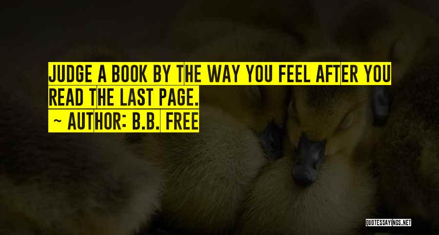 B.B. Free Quotes: Judge A Book By The Way You Feel After You Read The Last Page.