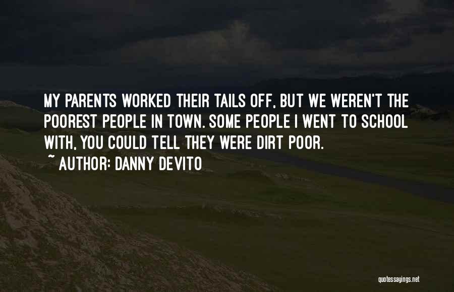 Danny DeVito Quotes: My Parents Worked Their Tails Off, But We Weren't The Poorest People In Town. Some People I Went To School