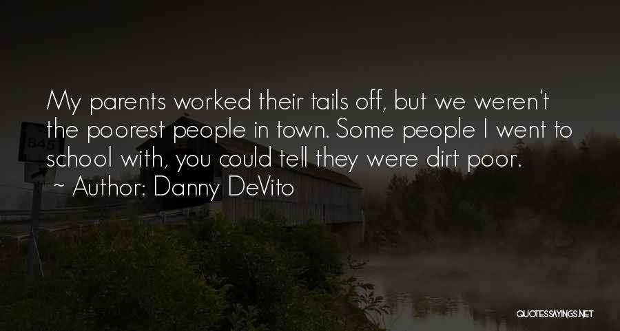 Danny DeVito Quotes: My Parents Worked Their Tails Off, But We Weren't The Poorest People In Town. Some People I Went To School
