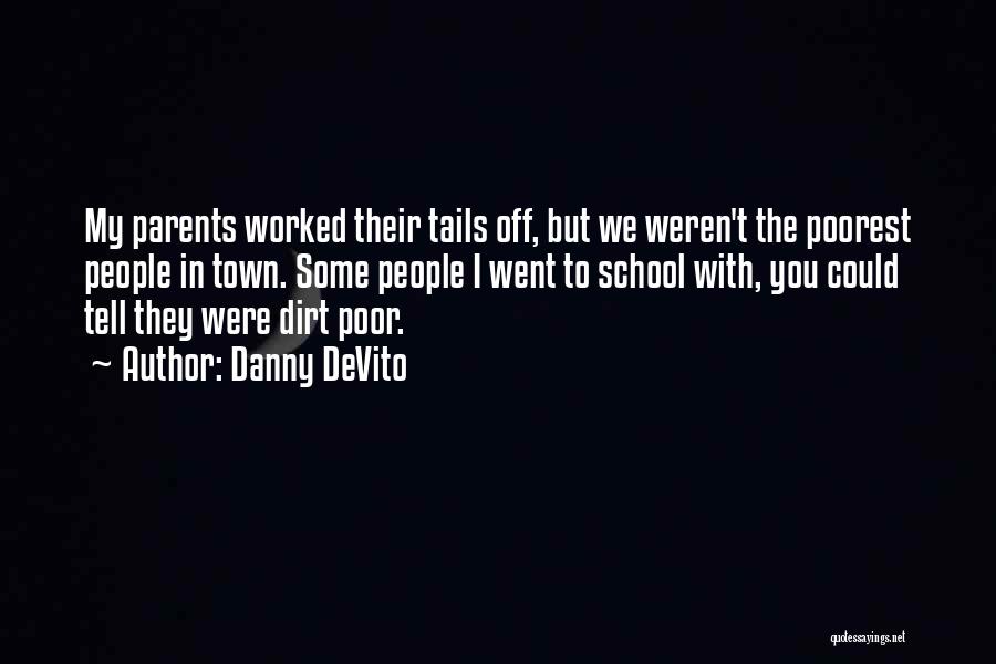Danny DeVito Quotes: My Parents Worked Their Tails Off, But We Weren't The Poorest People In Town. Some People I Went To School