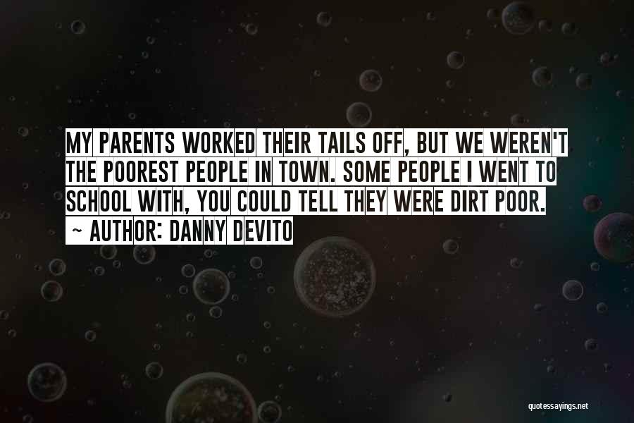 Danny DeVito Quotes: My Parents Worked Their Tails Off, But We Weren't The Poorest People In Town. Some People I Went To School