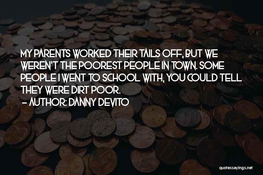 Danny DeVito Quotes: My Parents Worked Their Tails Off, But We Weren't The Poorest People In Town. Some People I Went To School