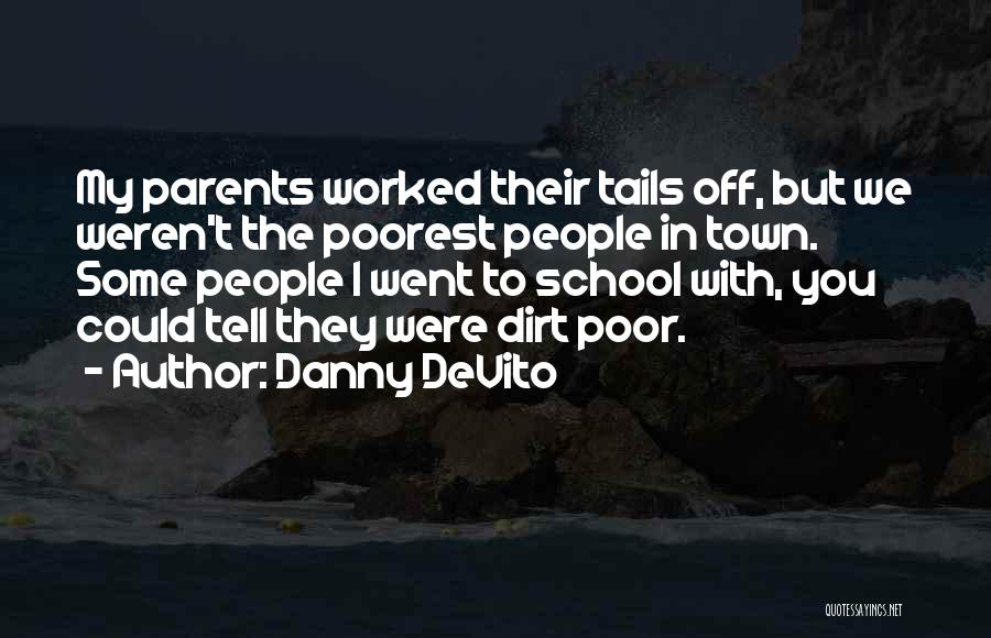 Danny DeVito Quotes: My Parents Worked Their Tails Off, But We Weren't The Poorest People In Town. Some People I Went To School