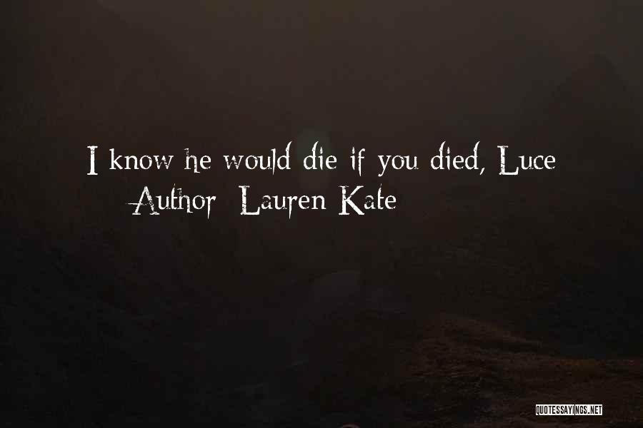 Lauren Kate Quotes: I Know He Would Die If You Died, Luce