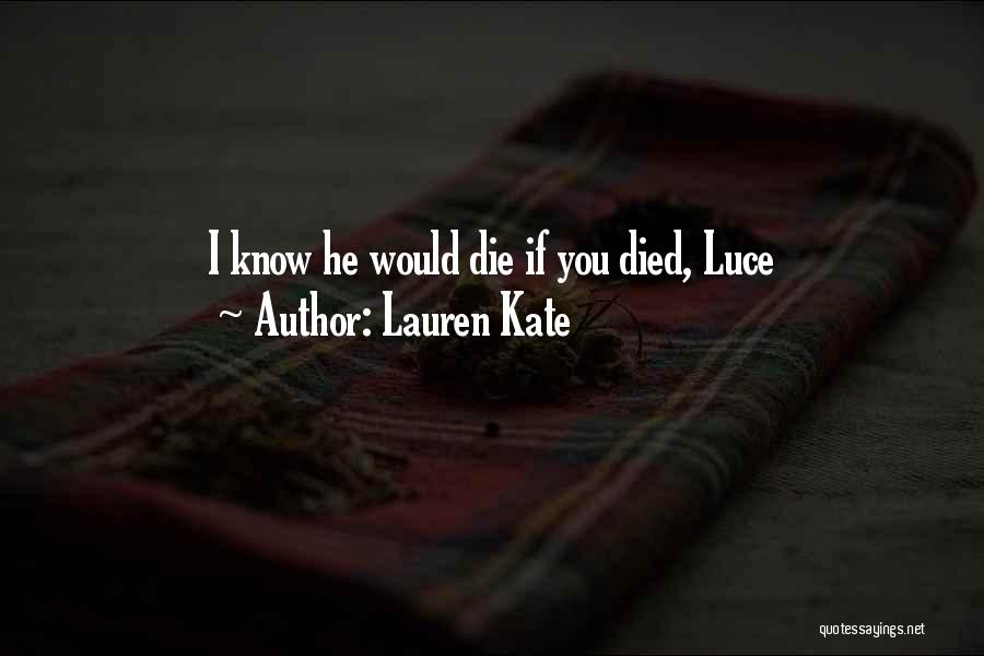 Lauren Kate Quotes: I Know He Would Die If You Died, Luce