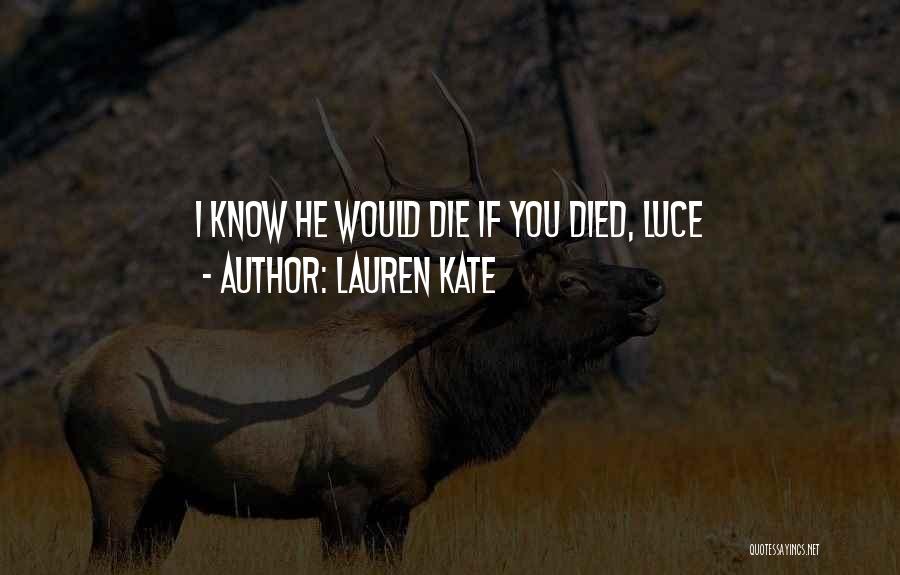 Lauren Kate Quotes: I Know He Would Die If You Died, Luce