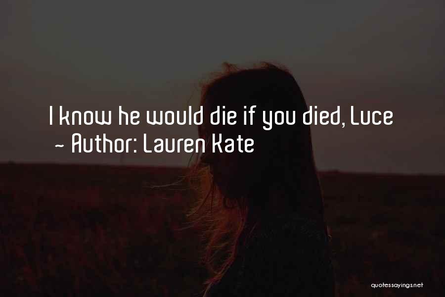 Lauren Kate Quotes: I Know He Would Die If You Died, Luce