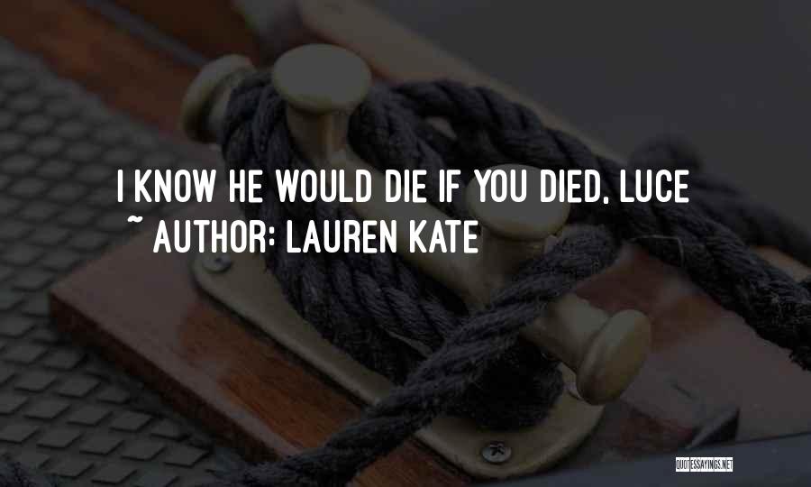 Lauren Kate Quotes: I Know He Would Die If You Died, Luce