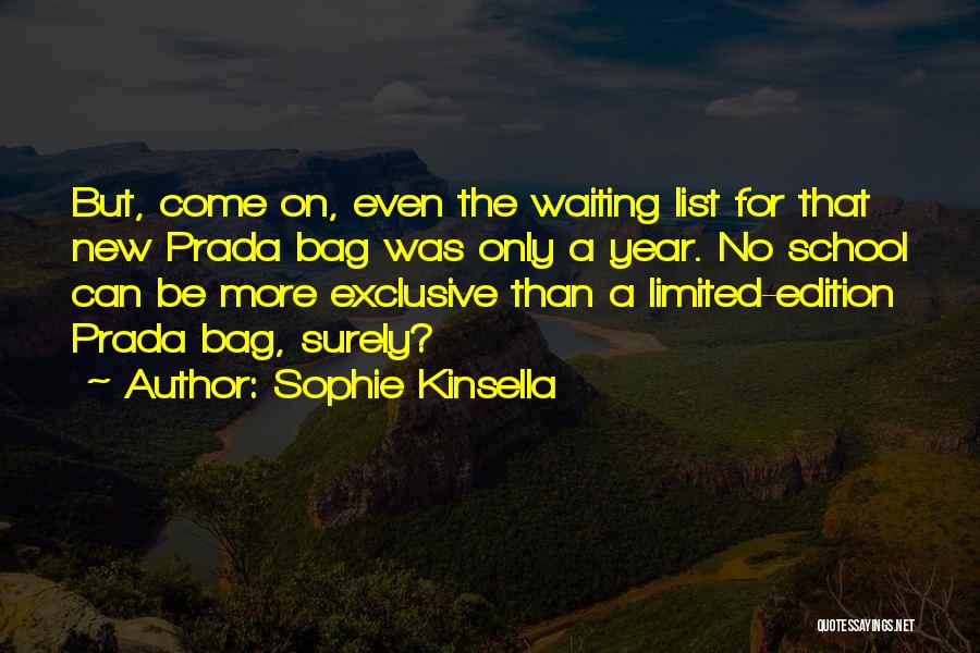 Sophie Kinsella Quotes: But, Come On, Even The Waiting List For That New Prada Bag Was Only A Year. No School Can Be