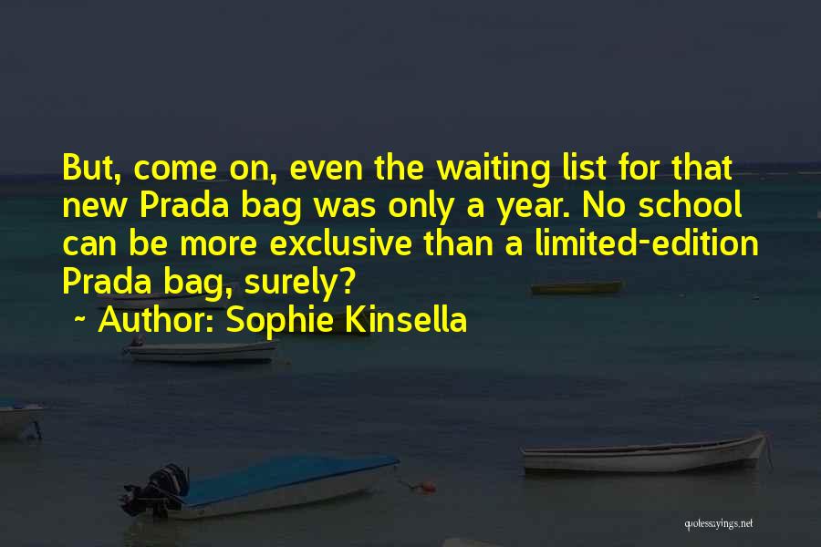 Sophie Kinsella Quotes: But, Come On, Even The Waiting List For That New Prada Bag Was Only A Year. No School Can Be