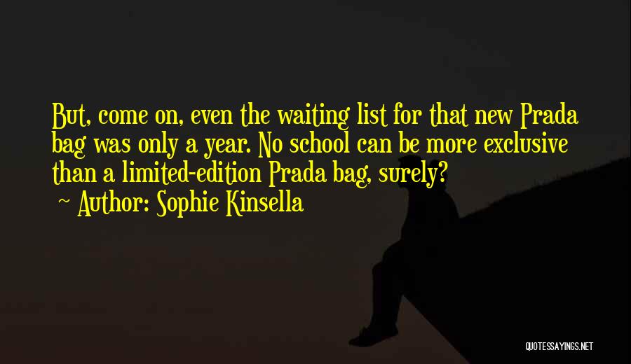 Sophie Kinsella Quotes: But, Come On, Even The Waiting List For That New Prada Bag Was Only A Year. No School Can Be