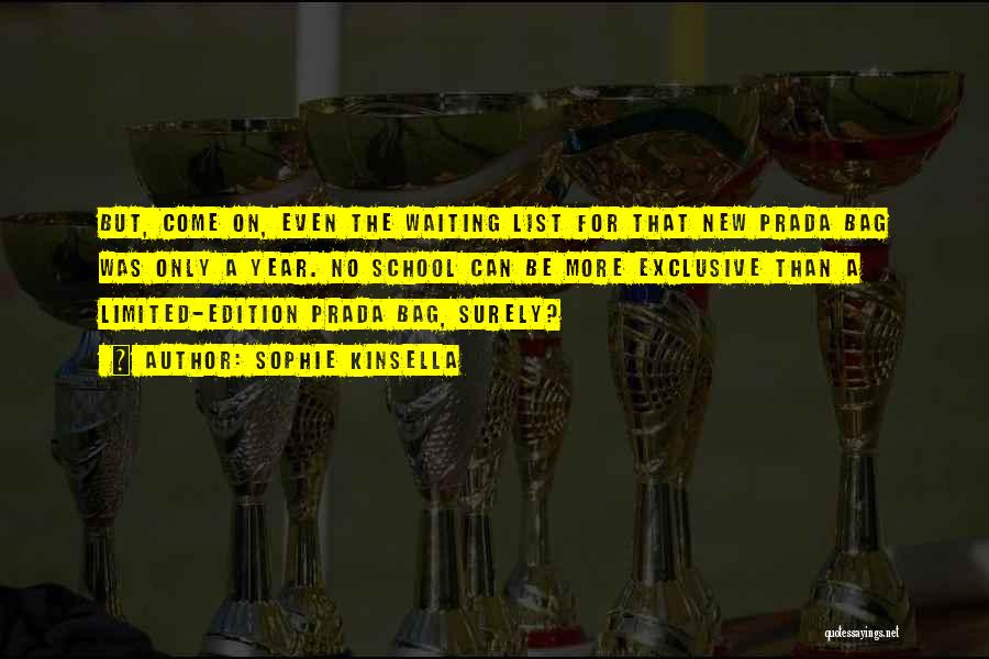 Sophie Kinsella Quotes: But, Come On, Even The Waiting List For That New Prada Bag Was Only A Year. No School Can Be