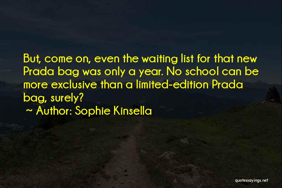 Sophie Kinsella Quotes: But, Come On, Even The Waiting List For That New Prada Bag Was Only A Year. No School Can Be