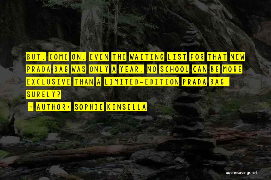 Sophie Kinsella Quotes: But, Come On, Even The Waiting List For That New Prada Bag Was Only A Year. No School Can Be