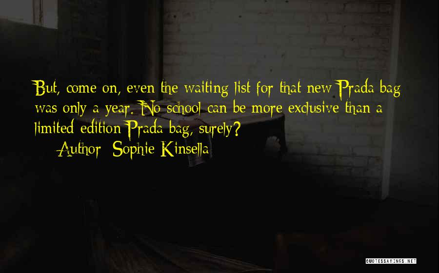 Sophie Kinsella Quotes: But, Come On, Even The Waiting List For That New Prada Bag Was Only A Year. No School Can Be