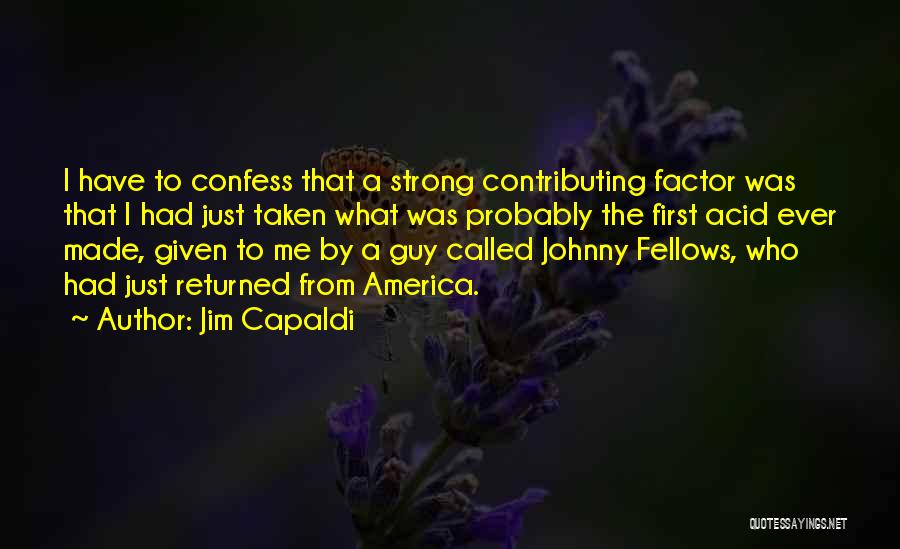 Jim Capaldi Quotes: I Have To Confess That A Strong Contributing Factor Was That I Had Just Taken What Was Probably The First