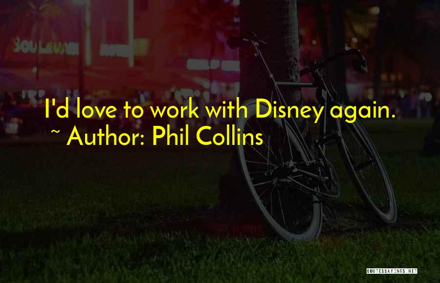 Phil Collins Quotes: I'd Love To Work With Disney Again.