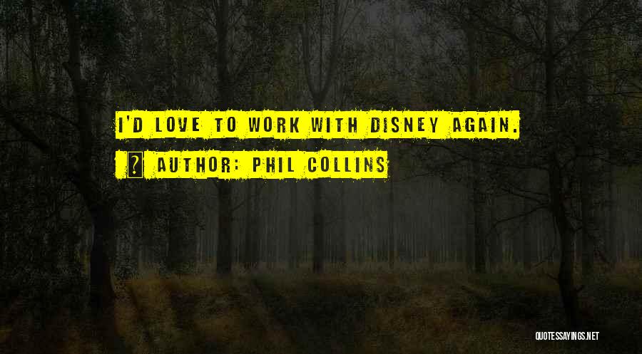 Phil Collins Quotes: I'd Love To Work With Disney Again.