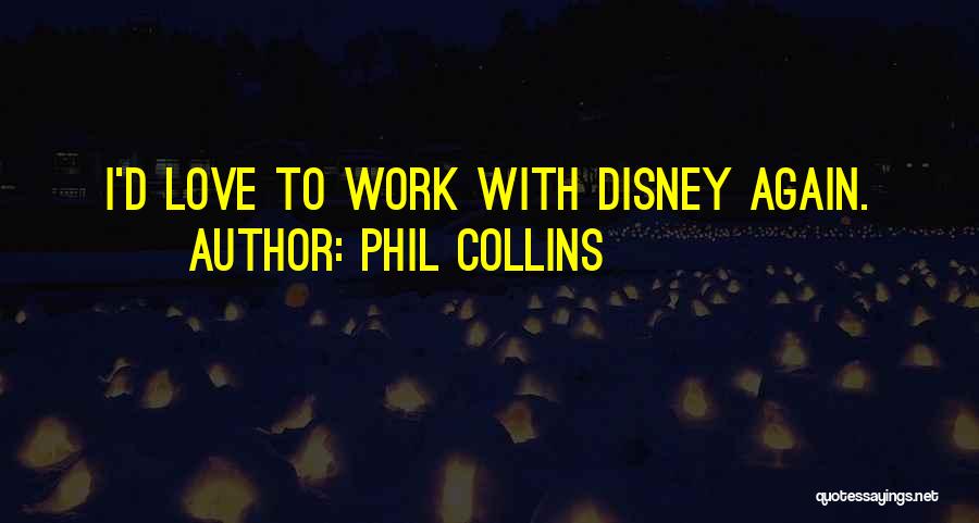Phil Collins Quotes: I'd Love To Work With Disney Again.