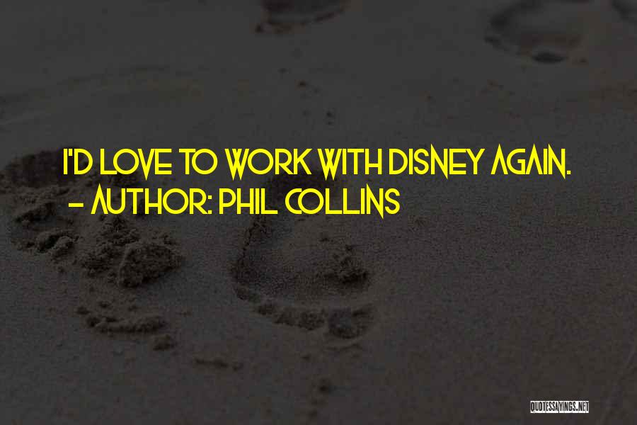 Phil Collins Quotes: I'd Love To Work With Disney Again.