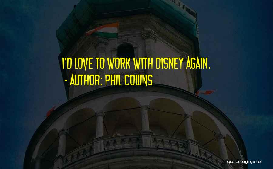 Phil Collins Quotes: I'd Love To Work With Disney Again.