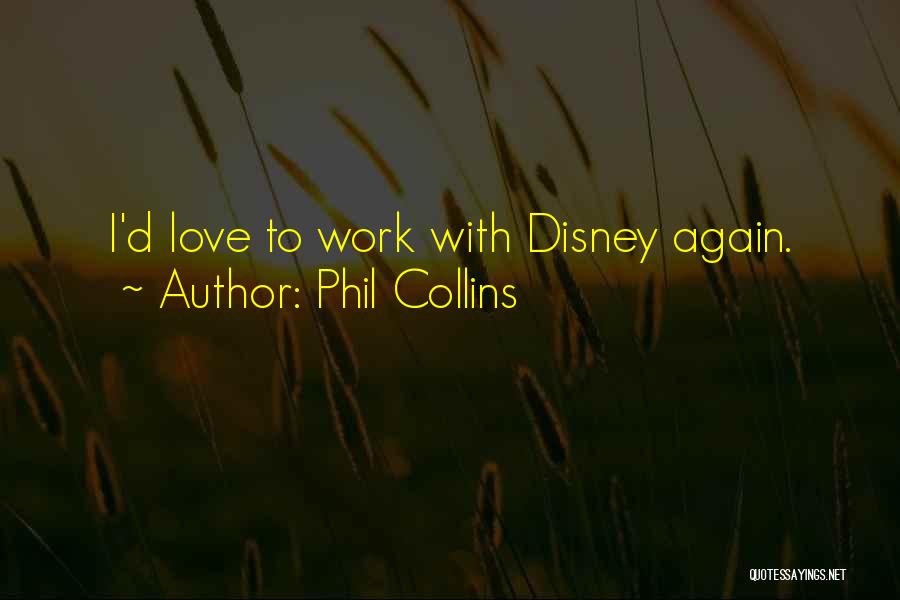 Phil Collins Quotes: I'd Love To Work With Disney Again.