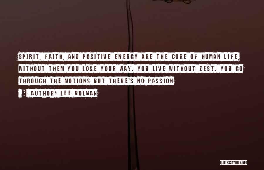 Lee Bolman Quotes: Spirit, Faith, And Positive Energy Are The Core Of Human Life, Without Them You Lose Your Way. You Live Without