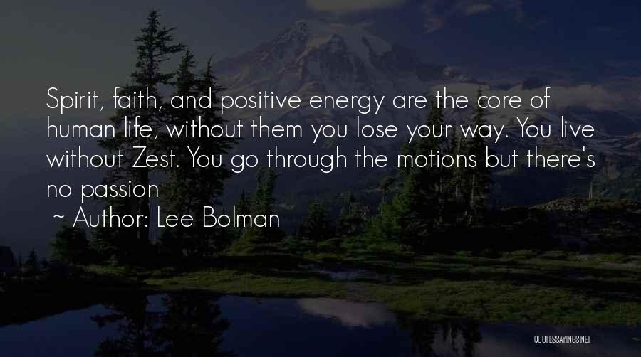 Lee Bolman Quotes: Spirit, Faith, And Positive Energy Are The Core Of Human Life, Without Them You Lose Your Way. You Live Without