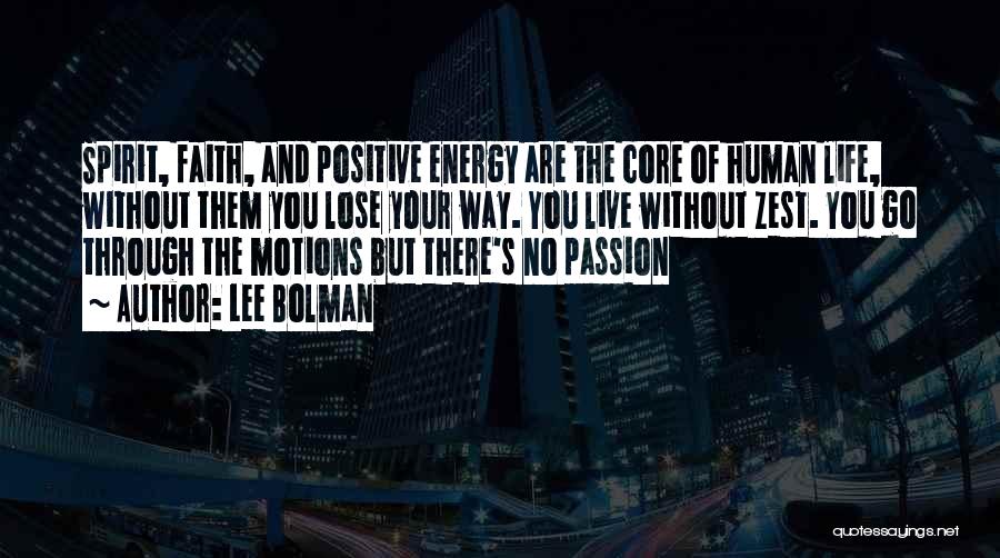 Lee Bolman Quotes: Spirit, Faith, And Positive Energy Are The Core Of Human Life, Without Them You Lose Your Way. You Live Without