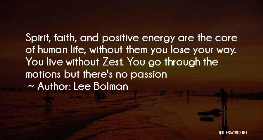 Lee Bolman Quotes: Spirit, Faith, And Positive Energy Are The Core Of Human Life, Without Them You Lose Your Way. You Live Without