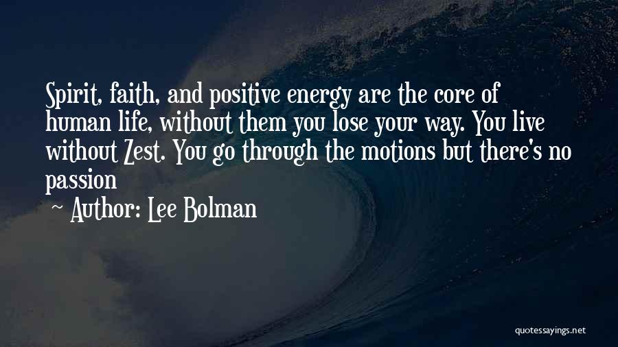 Lee Bolman Quotes: Spirit, Faith, And Positive Energy Are The Core Of Human Life, Without Them You Lose Your Way. You Live Without