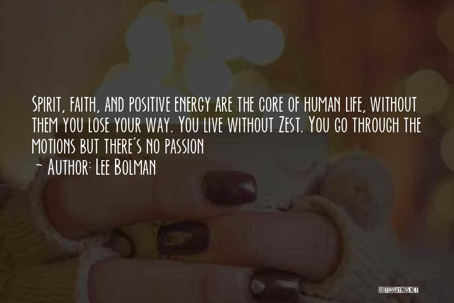 Lee Bolman Quotes: Spirit, Faith, And Positive Energy Are The Core Of Human Life, Without Them You Lose Your Way. You Live Without