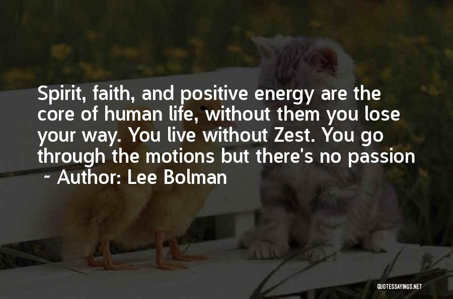 Lee Bolman Quotes: Spirit, Faith, And Positive Energy Are The Core Of Human Life, Without Them You Lose Your Way. You Live Without
