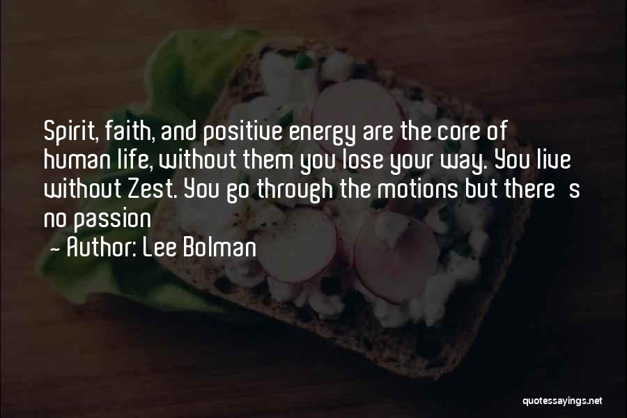 Lee Bolman Quotes: Spirit, Faith, And Positive Energy Are The Core Of Human Life, Without Them You Lose Your Way. You Live Without