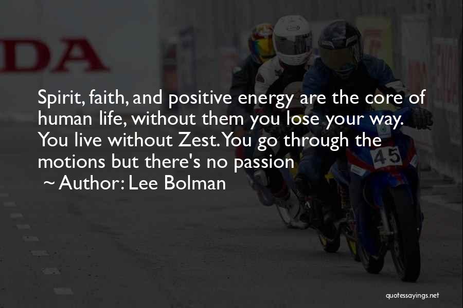 Lee Bolman Quotes: Spirit, Faith, And Positive Energy Are The Core Of Human Life, Without Them You Lose Your Way. You Live Without