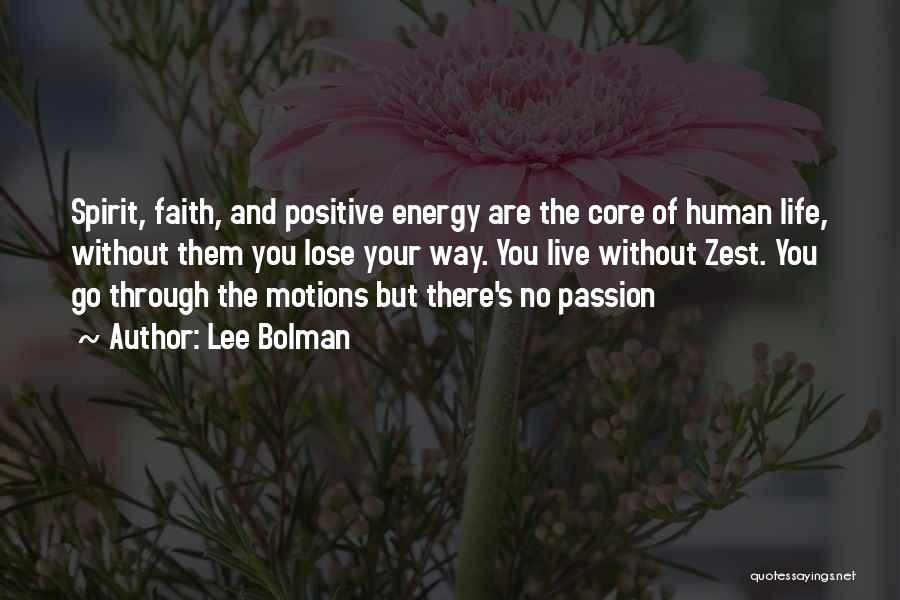 Lee Bolman Quotes: Spirit, Faith, And Positive Energy Are The Core Of Human Life, Without Them You Lose Your Way. You Live Without