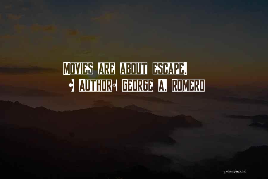 George A. Romero Quotes: Movies Are About Escape.