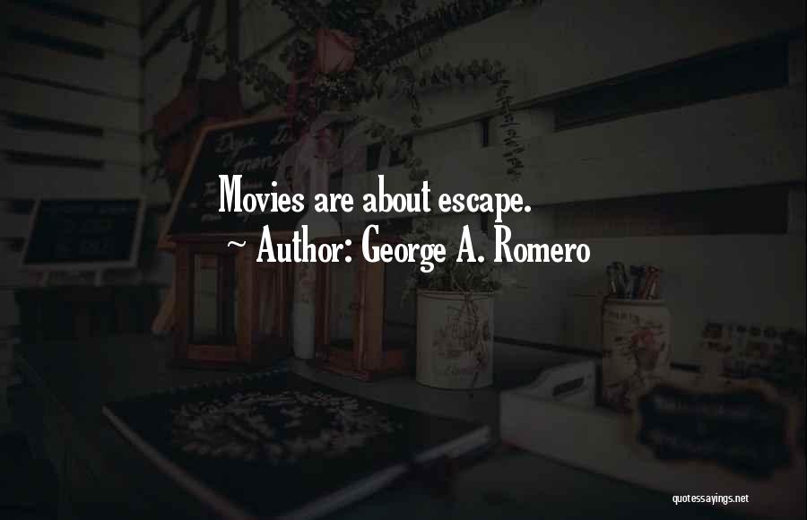 George A. Romero Quotes: Movies Are About Escape.