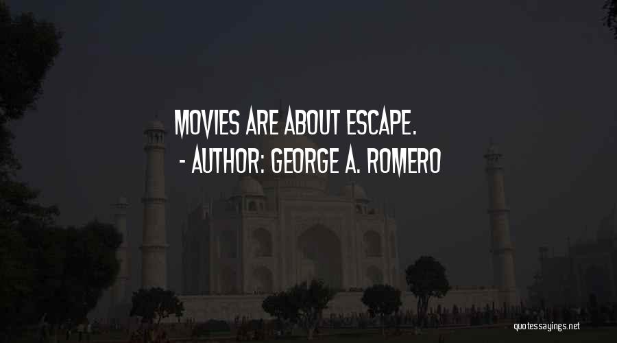 George A. Romero Quotes: Movies Are About Escape.