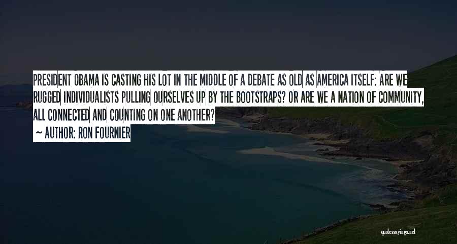 Ron Fournier Quotes: President Obama Is Casting His Lot In The Middle Of A Debate As Old As America Itself: Are We Rugged