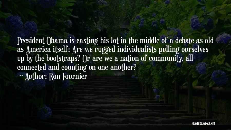 Ron Fournier Quotes: President Obama Is Casting His Lot In The Middle Of A Debate As Old As America Itself: Are We Rugged