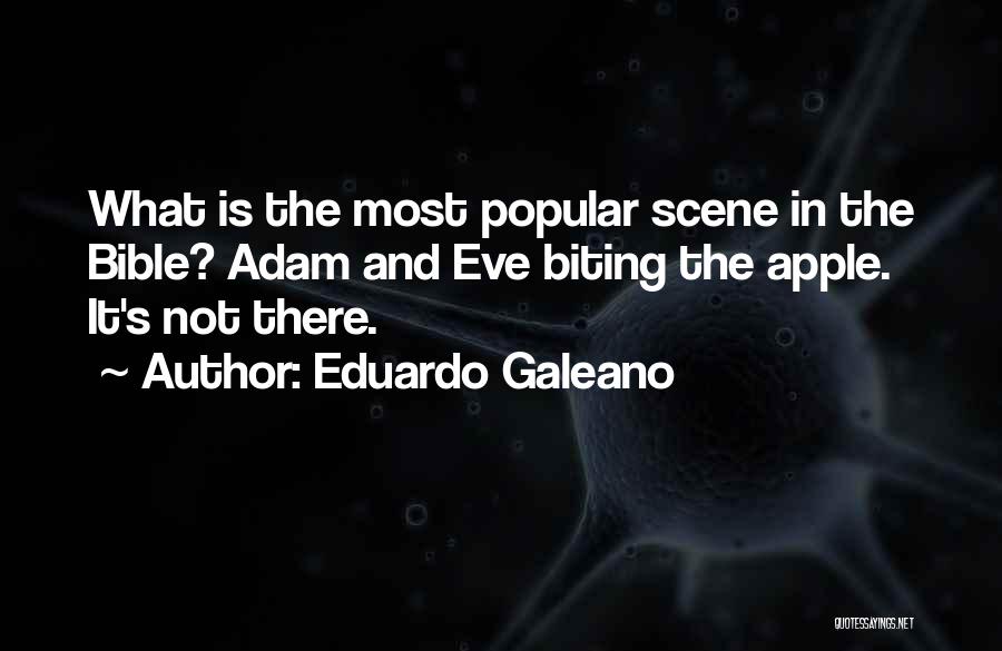 Eduardo Galeano Quotes: What Is The Most Popular Scene In The Bible? Adam And Eve Biting The Apple. It's Not There.